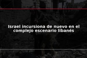 Israel incursiona de nuevo en el complejo escenario libanés