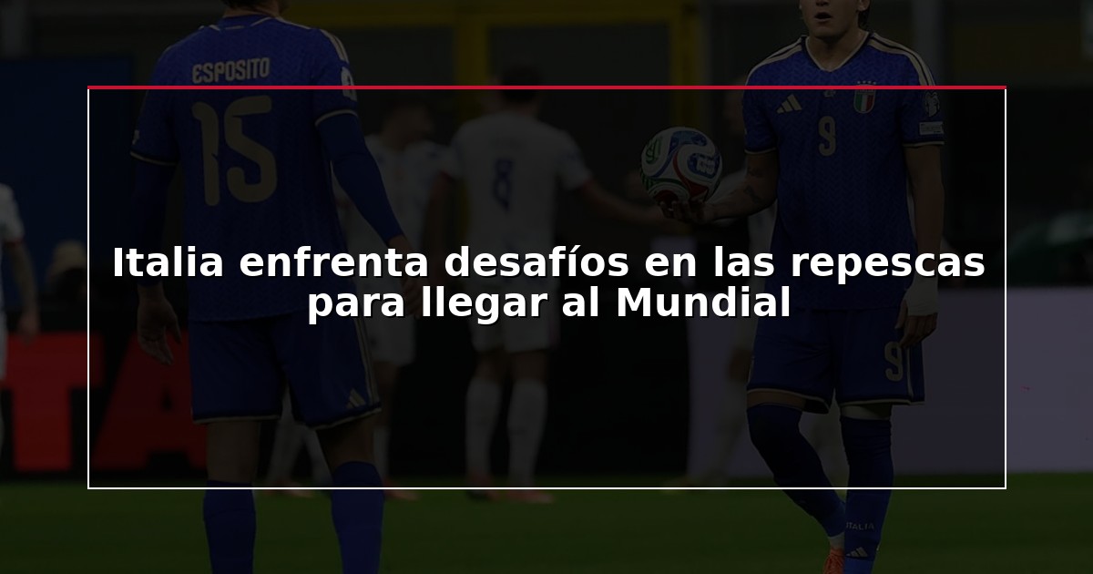 Italia enfrenta desafíos en las repescas para llegar al Mundial