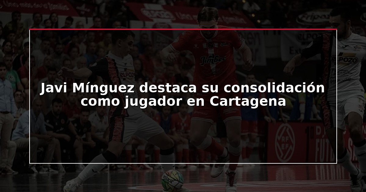 Javi Mínguez destaca su consolidación como jugador en Cartagena