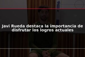 Javi Rueda destaca la importancia de disfrutar los logros actuales