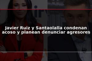 Javier Ruiz y Santaolalla condenan acoso y planean denunciar agresores