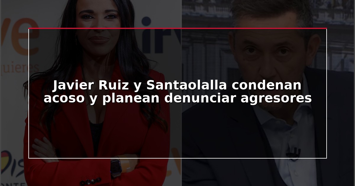 Javier Ruiz y Santaolalla condenan acoso y planean denunciar agresores