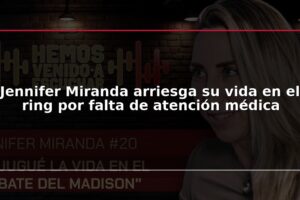 Jennifer Miranda arriesga su vida en el ring por falta de atención médica