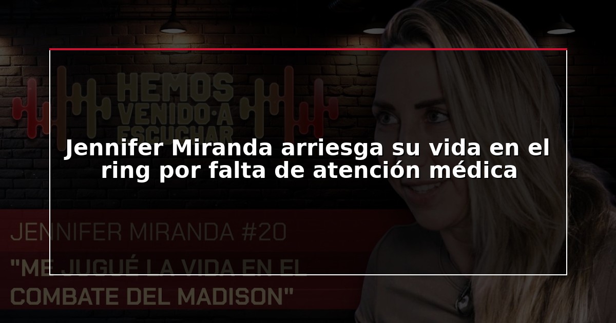 Jennifer Miranda arriesga su vida en el ring por falta de atención médica