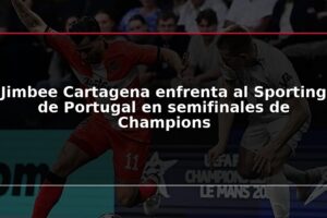 Jimbee Cartagena enfrenta al Sporting de Portugal en semifinales de Champions