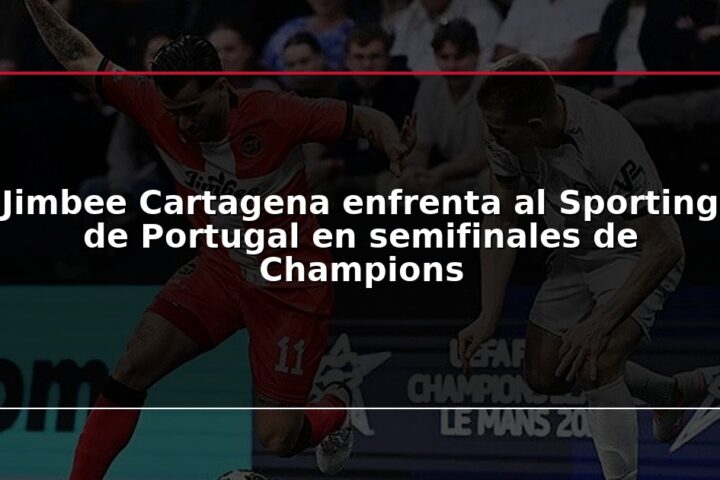 Jimbee Cartagena enfrenta al Sporting de Portugal en semifinales de Champions