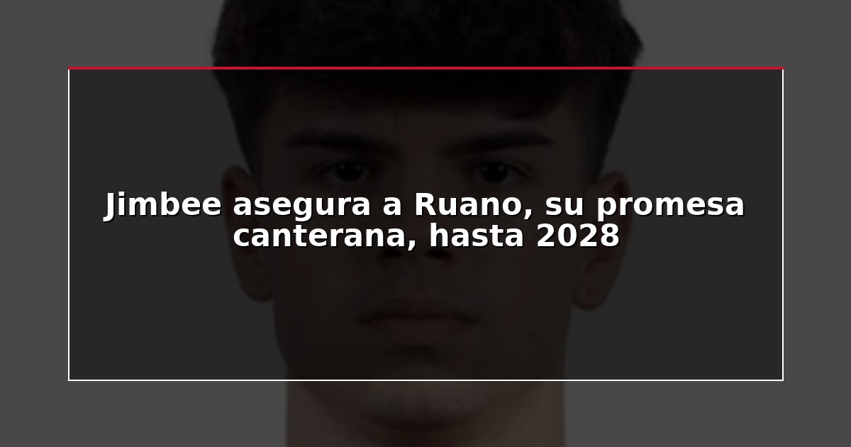 Jimbee asegura a Ruano, su promesa canterana, hasta 2028