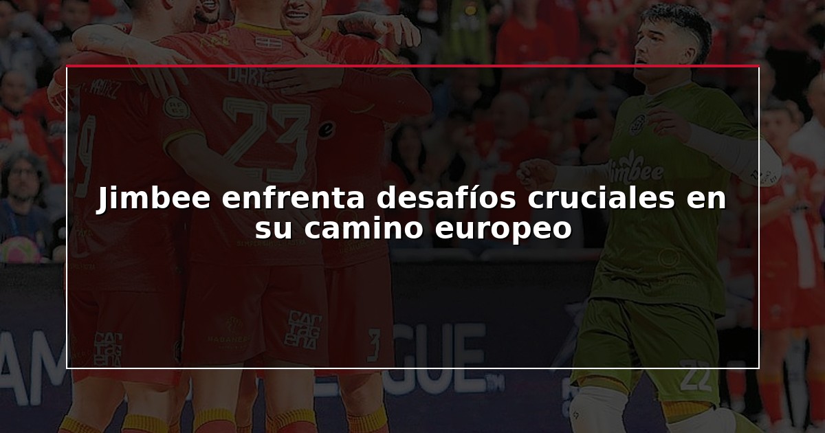 Jimbee enfrenta desafíos cruciales en su camino europeo