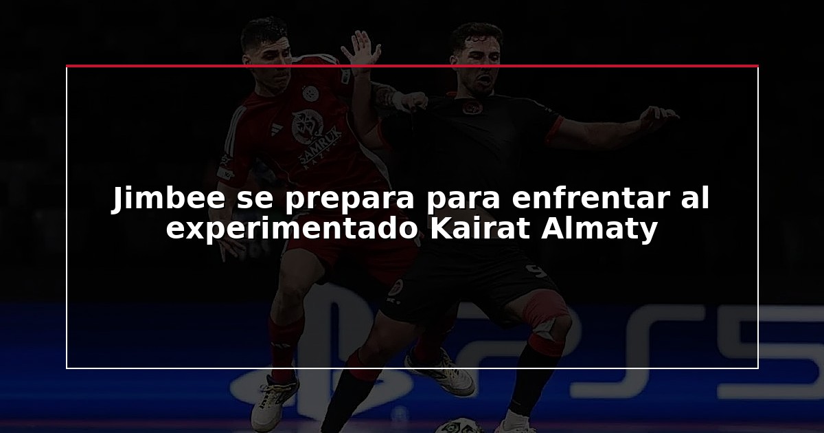 Jimbee se prepara para enfrentar al experimentado Kairat Almaty