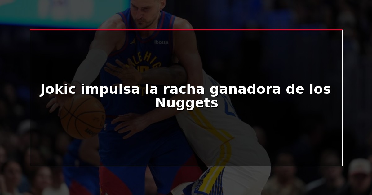 Jokic impulsa la racha ganadora de los Nuggets