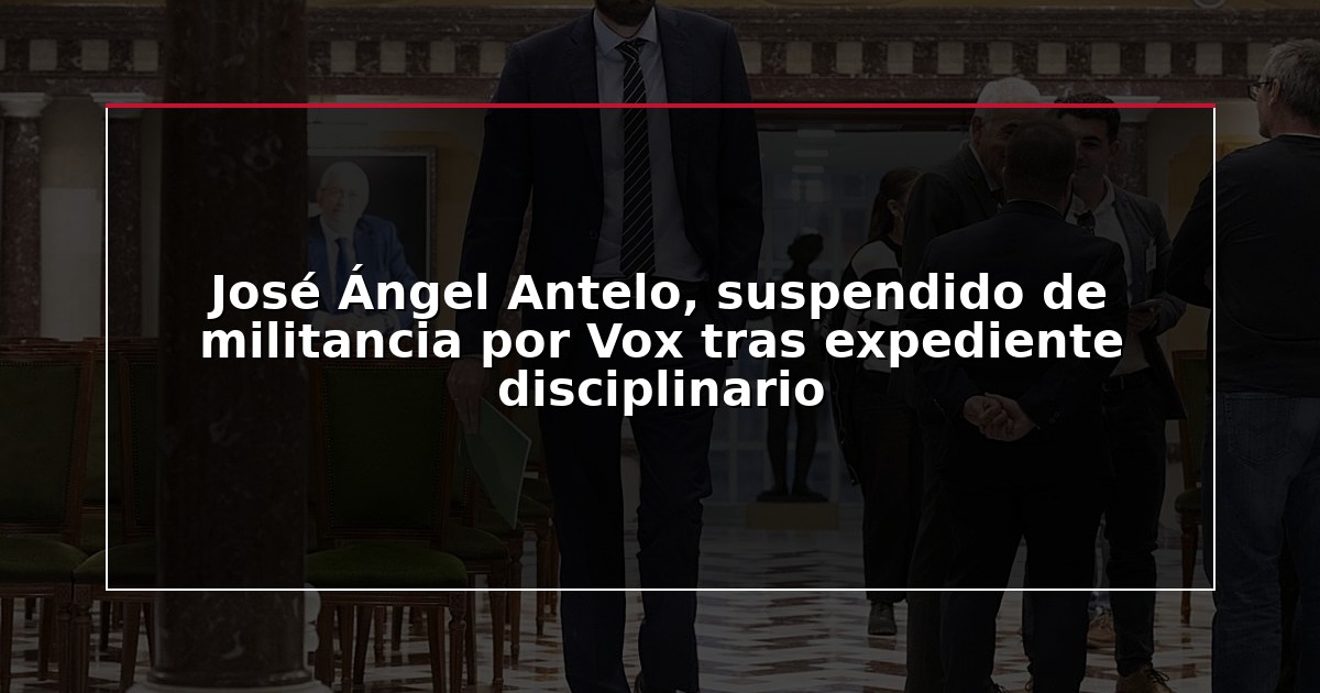 José Ángel Antelo, suspendido de militancia por Vox tras expediente disciplinario