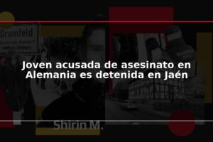 Joven acusada de asesinato en Alemania es detenida en Jaén