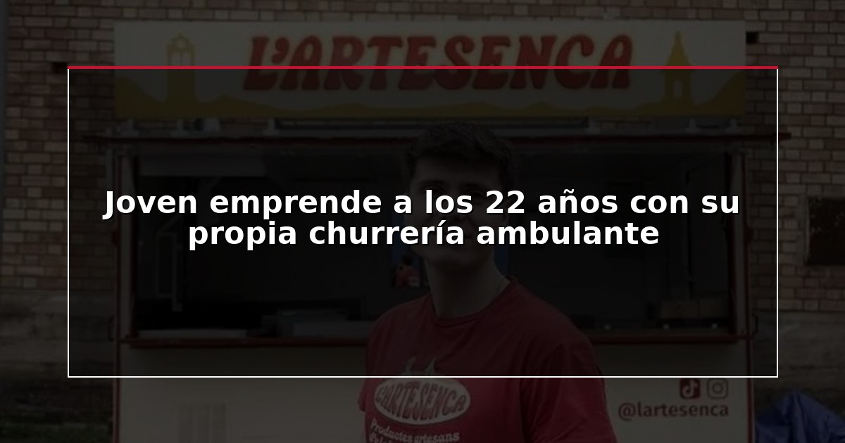 Joven emprende a los 22 años con su propia churrería ambulante