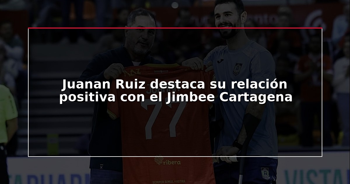 Juanan Ruiz destaca su relación positiva con el Jimbee Cartagena