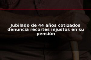 Jubilado de 44 años cotizados denuncia recortes injustos en su pensión