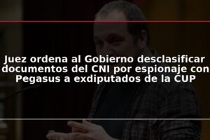 Juez ordena al Gobierno desclasificar documentos del CNI por espionaje con Pegasus a exdiputados de la CUP