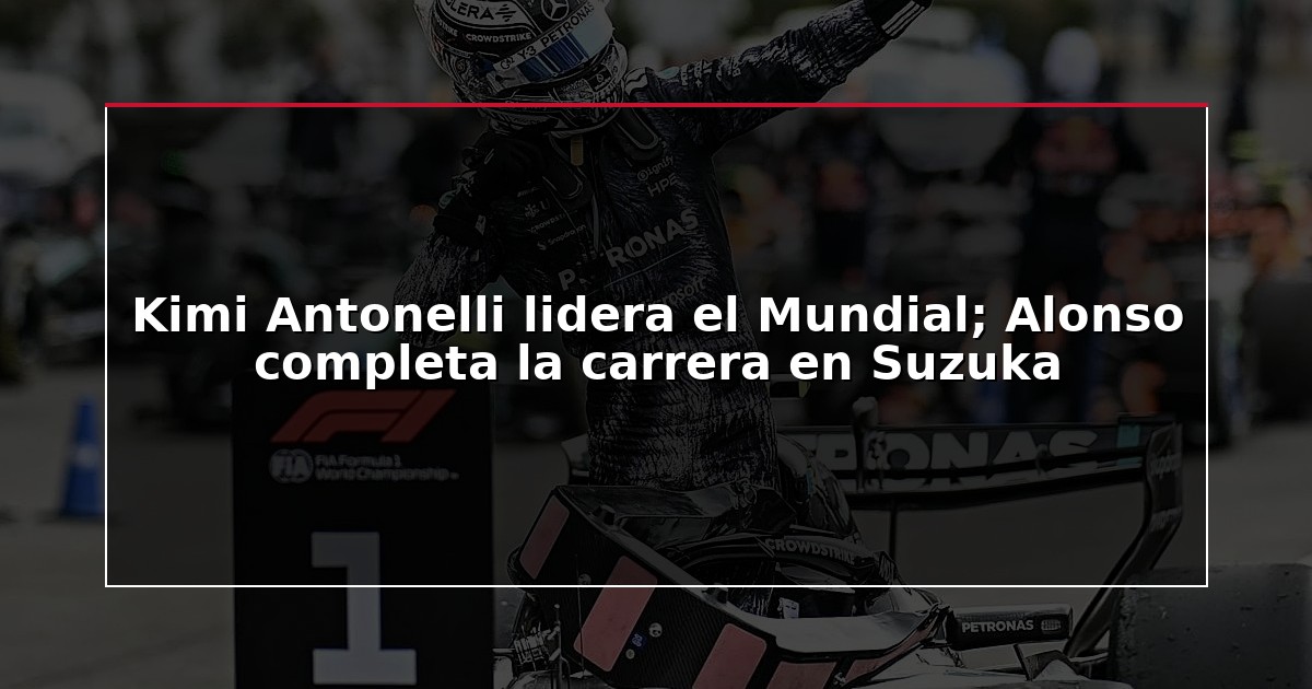 Kimi Antonelli lidera el Mundial; Alonso completa la carrera en Suzuka
