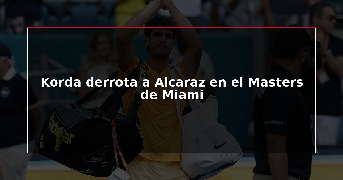 Korda derrota a Alcaraz en el Masters de Miami