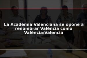 La Acadèmia Valenciana se opone a renombrar València como Valéncia/Valencia
