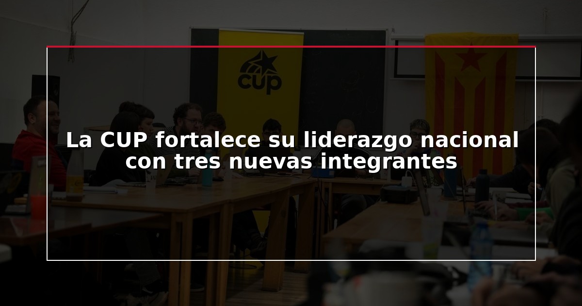 La CUP fortalece su liderazgo nacional con tres nuevas integrantes