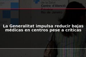 La Generalitat impulsa reducir bajas médicas en centros pese a críticas