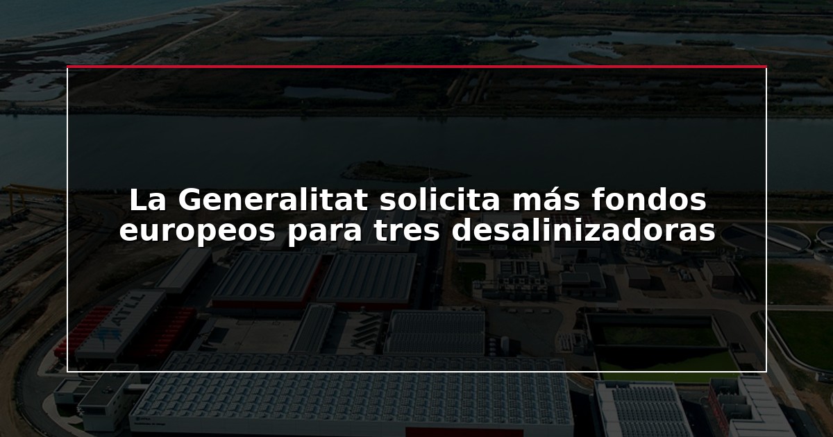 La Generalitat solicita más fondos europeos para tres desalinizadoras