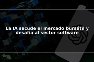 La IA sacude el mercado bursátil y desafía al sector software