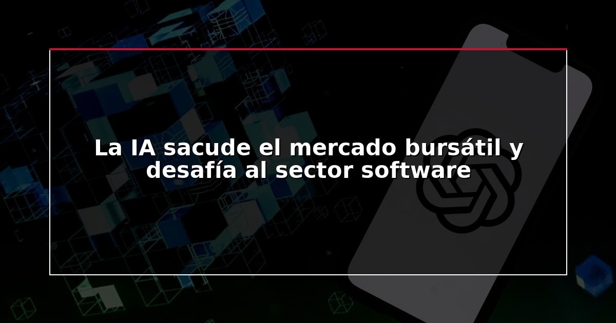 La IA sacude el mercado bursátil y desafía al sector software
