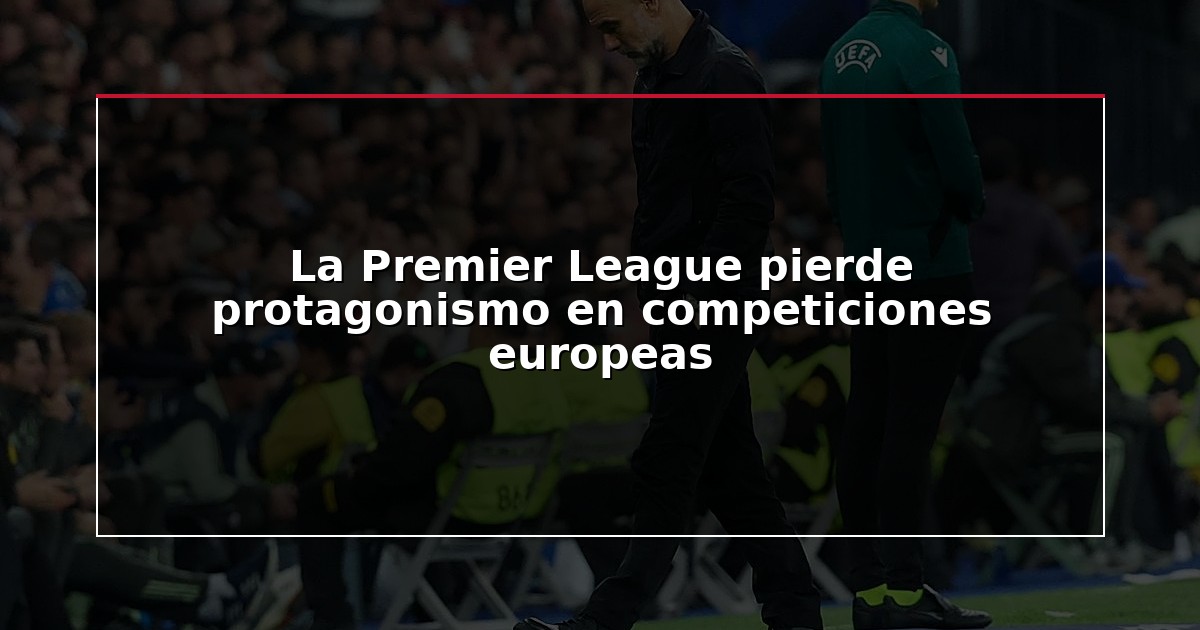 La Premier League pierde protagonismo en competiciones europeas