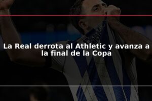 La Real derrota al Athletic y avanza a la final de la Copa