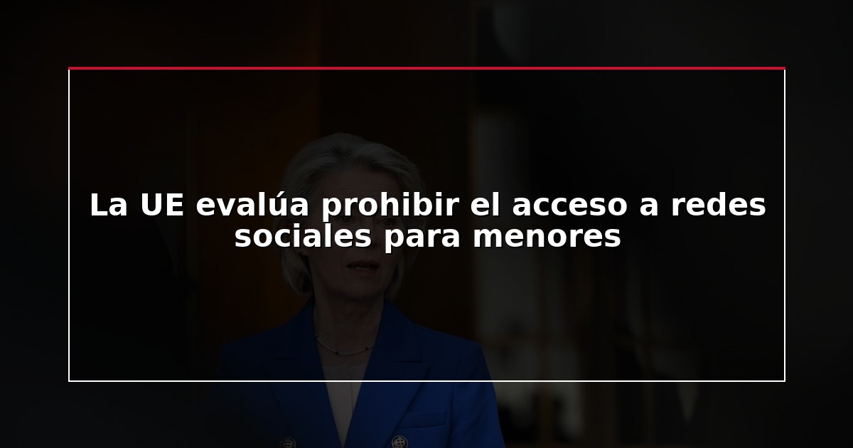 La UE evalúa prohibir el acceso a redes sociales para menores