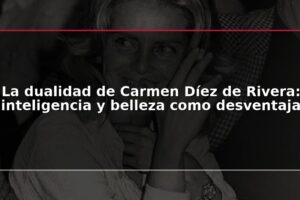 La dualidad de Carmen Díez de Rivera: inteligencia y belleza como desventaja