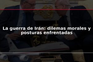La guerra de Irán: dilemas morales y posturas enfrentadas