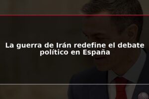 La guerra de Irán redefine el debate político en España