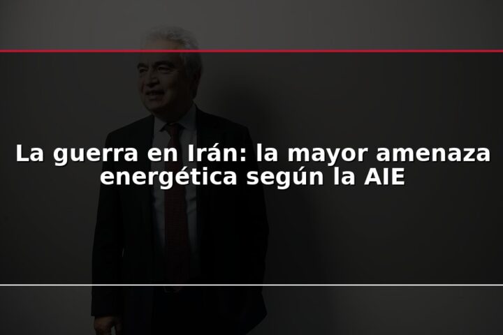 La guerra en Irán: la mayor amenaza energética según la AIE