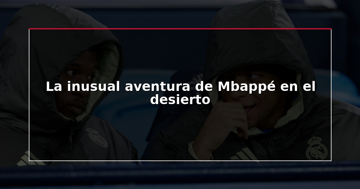 La inusual aventura de Mbappé en el desierto