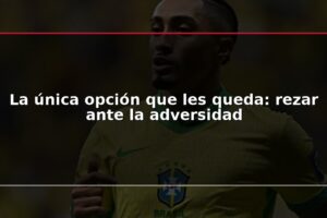 La única opción que les queda: rezar ante la adversidad