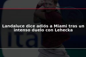 Landaluce dice adiós a Miami tras un intenso duelo con Lehecka