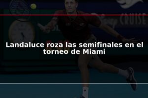 Landaluce roza las semifinales en el torneo de Miami