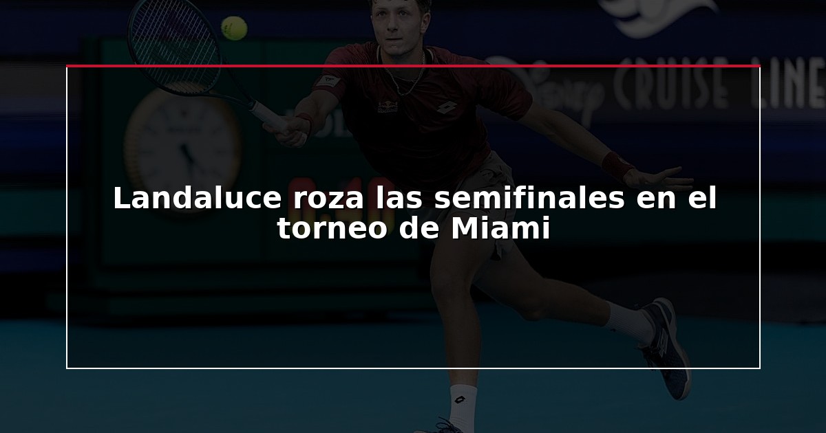 Landaluce roza las semifinales en el torneo de Miami
