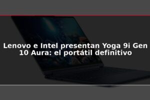 Lenovo e Intel presentan Yoga 9i Gen 10 Aura: el portátil definitivo