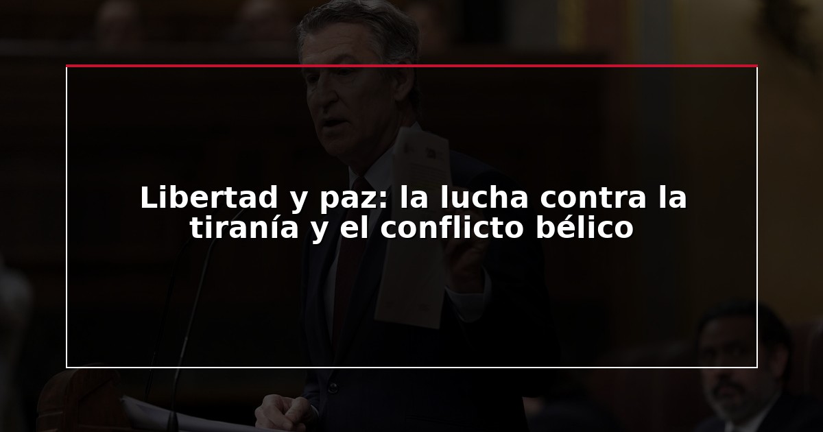 Libertad y paz: la lucha contra la tiranía y el conflicto bélico
