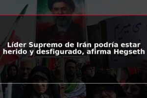 Líder Supremo de Irán podría estar herido y desfigurado, afirma Hegseth