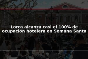 Lorca alcanza casi el 100% de ocupación hotelera en Semana Santa