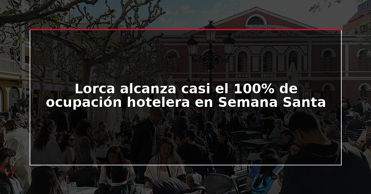 Lorca alcanza casi el 100% de ocupación hotelera en Semana Santa