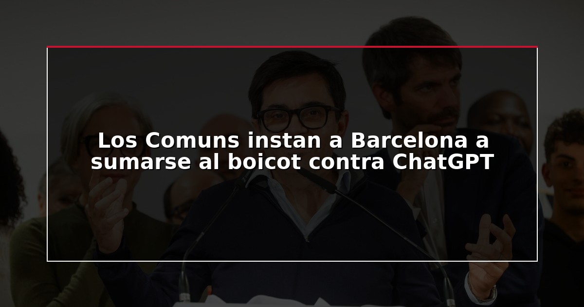 Los Comuns instan a Barcelona a sumarse al boicot contra ChatGPT