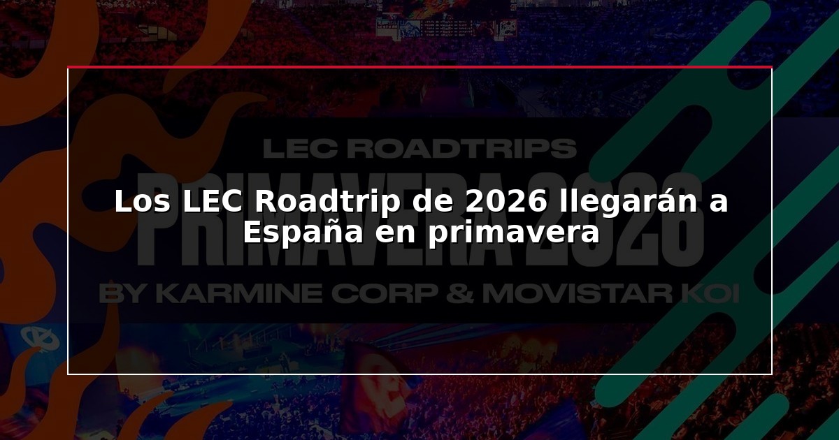 Los LEC Roadtrip de 2026 llegarán a España en primavera