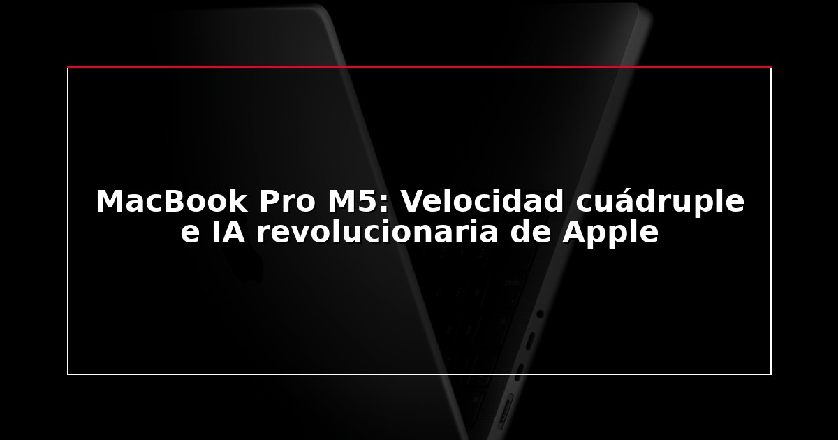 MacBook Pro M5: Velocidad cuádruple e IA revolucionaria de Apple