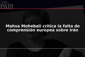 Mahsa Mohebali critica la falta de comprensión europea sobre Irán