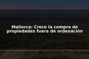 Mallorca: Crece la compra de propiedades fuera de ordenación